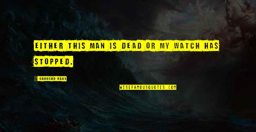 Watch This Quotes By Groucho Marx: Either this man is dead or my watch Watch This Quotes By Groucho Marx: Either this man is dead or my watch