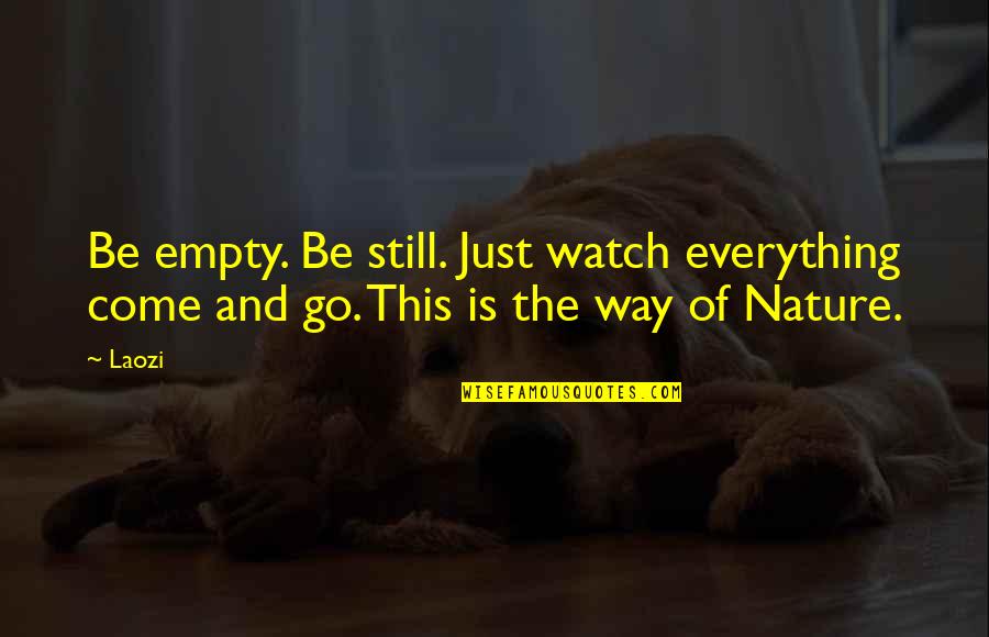 Watch This Quotes By Laozi: Be empty. Be still. Just watch everything come