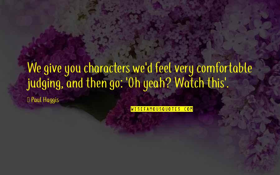 Watch This Quotes By Paul Haggis: We give you characters we'd feel very comfortable Watch This Quotes By Paul Haggis: We give you characters we'd feel very comfortable