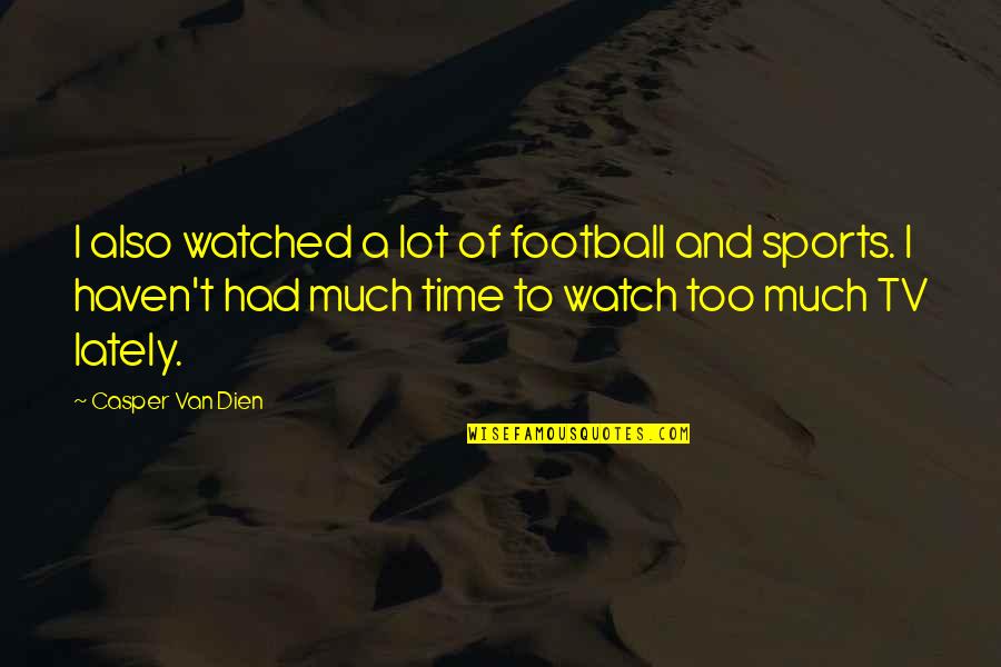 Watch Time Quotes By Casper Van Dien: I also watched a lot of football and