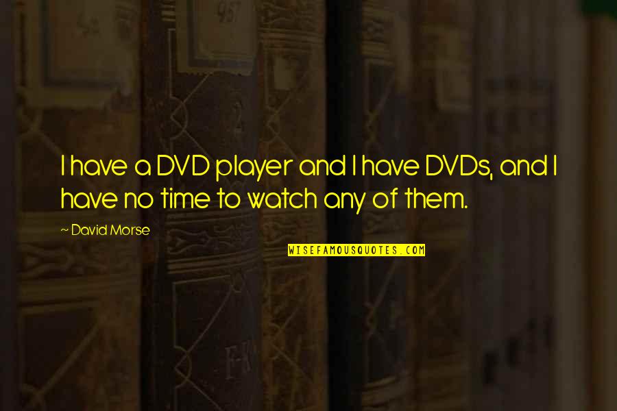 Watch Time Quotes By David Morse: I have a DVD player and I have