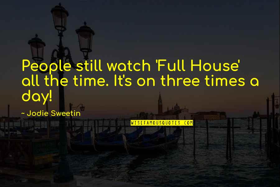 Watch Time Quotes By Jodie Sweetin: People still watch 'Full House' all the time.