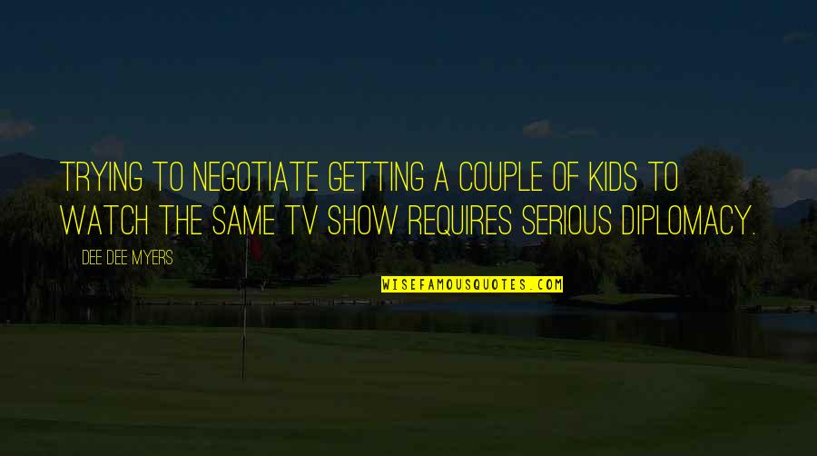 Watch Tv Quotes By Dee Dee Myers: Trying to negotiate getting a couple of kids