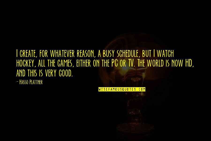 Watch Tv Quotes By Hasso Plattner: I create, for whatever reason, a busy schedule,