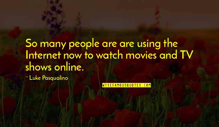 Watch Tv Quotes By Luke Pasqualino: So many people are are using the Internet