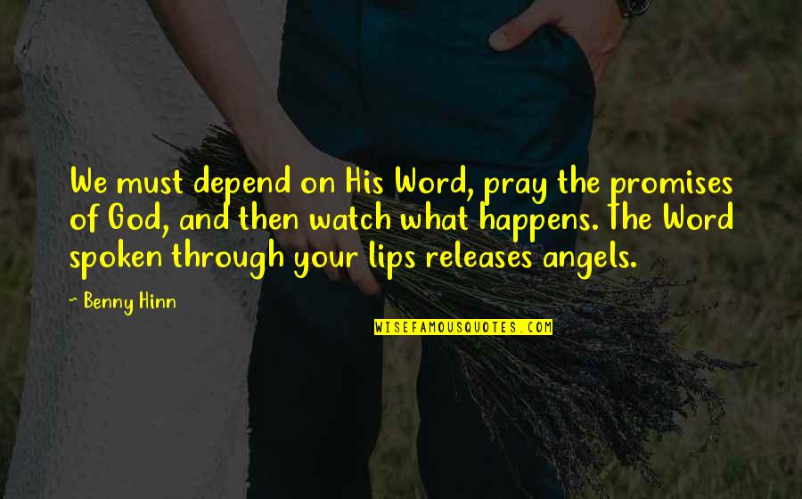 Watch What Happens Quotes By Benny Hinn: We must depend on His Word, pray the Watch What Happens Quotes By Benny Hinn: We must depend on His Word, pray the