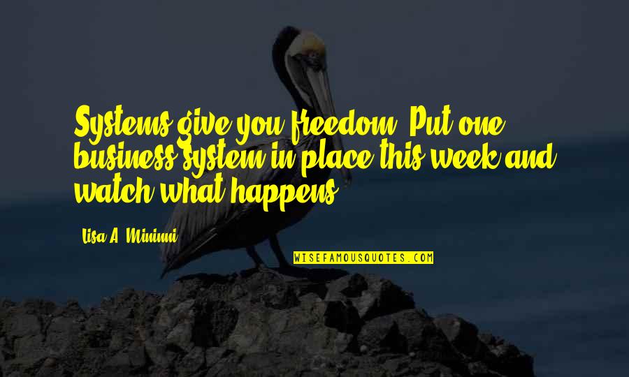 Watch What Happens Quotes By Lisa A. Mininni: Systems give you freedom. Put one business system Watch What Happens Quotes By Lisa A. Mininni: Systems give you freedom. Put one business system