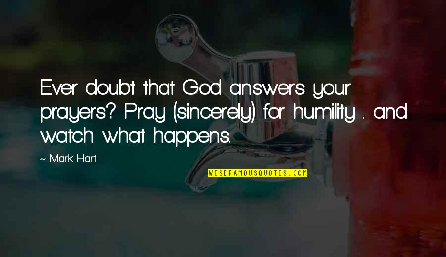 Watch What Happens Quotes By Mark Hart: Ever doubt that God answers your prayers? Pray Watch What Happens Quotes By Mark Hart: Ever doubt that God answers your prayers? Pray