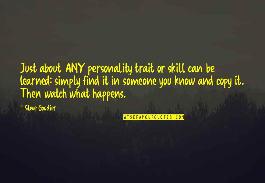 Watch What Happens Quotes By Steve Goodier: Just about ANY personality trait or skill can Watch What Happens Quotes By Steve Goodier: Just about ANY personality trait or skill can