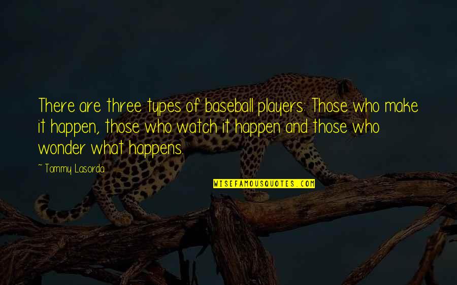 Watch What Happens Quotes By Tommy Lasorda: There are three types of baseball players: Those Watch What Happens Quotes By Tommy Lasorda: There are three types of baseball players: Those
