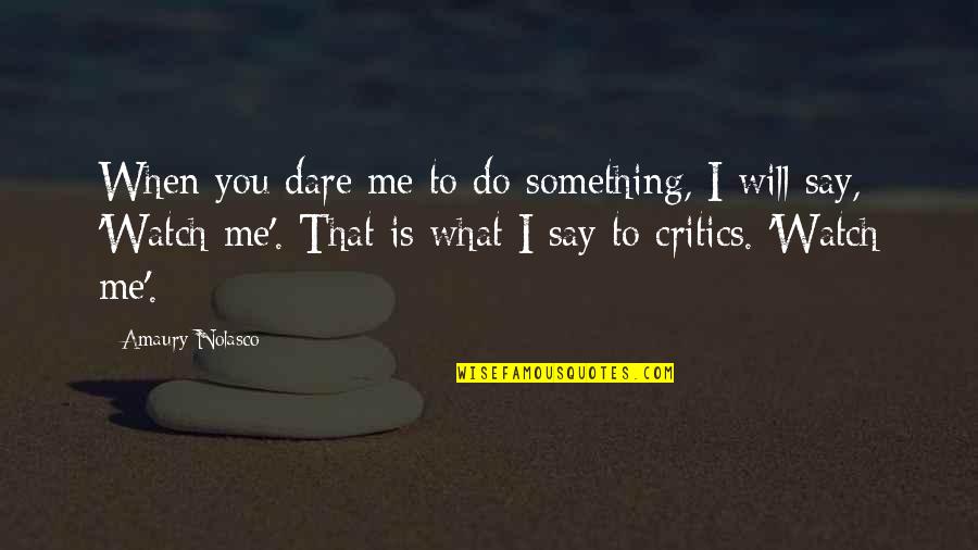 Watch What You Say And Do Quotes By Amaury Nolasco: When you dare me to do something, I