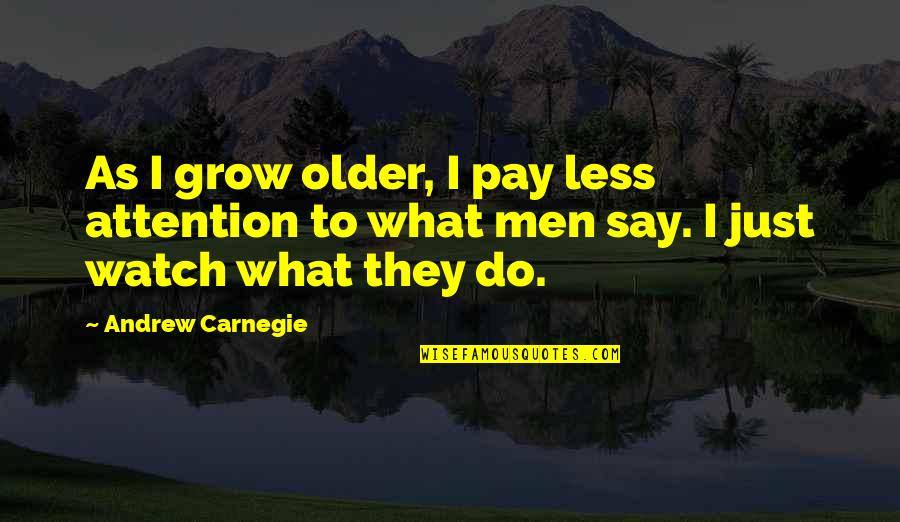 Watch What You Say And Do Quotes By Andrew Carnegie: As I grow older, I pay less attention