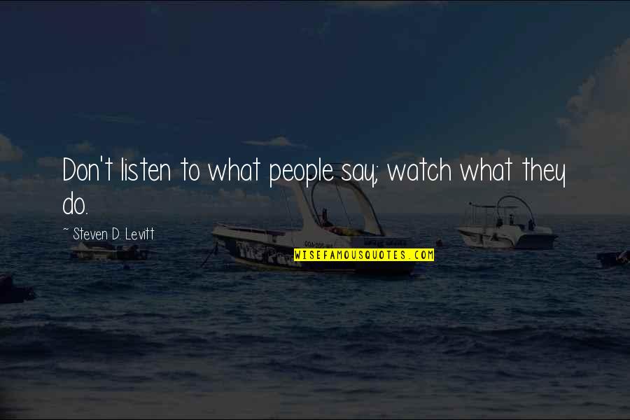 Watch What You Say And Do Quotes By Steven D. Levitt: Don't listen to what people say; watch what