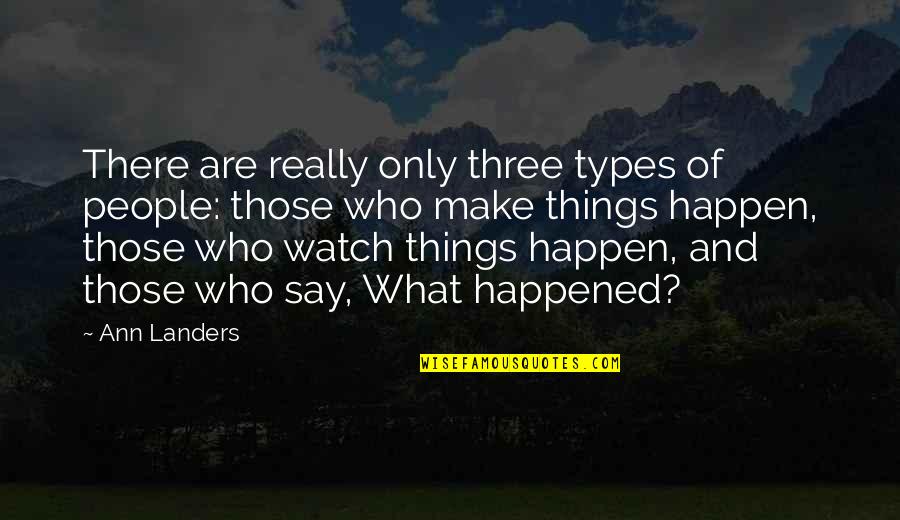 Watch What You Say Quotes By Ann Landers: There are really only three types of people: Watch What You Say Quotes By Ann Landers: There are really only three types of people: