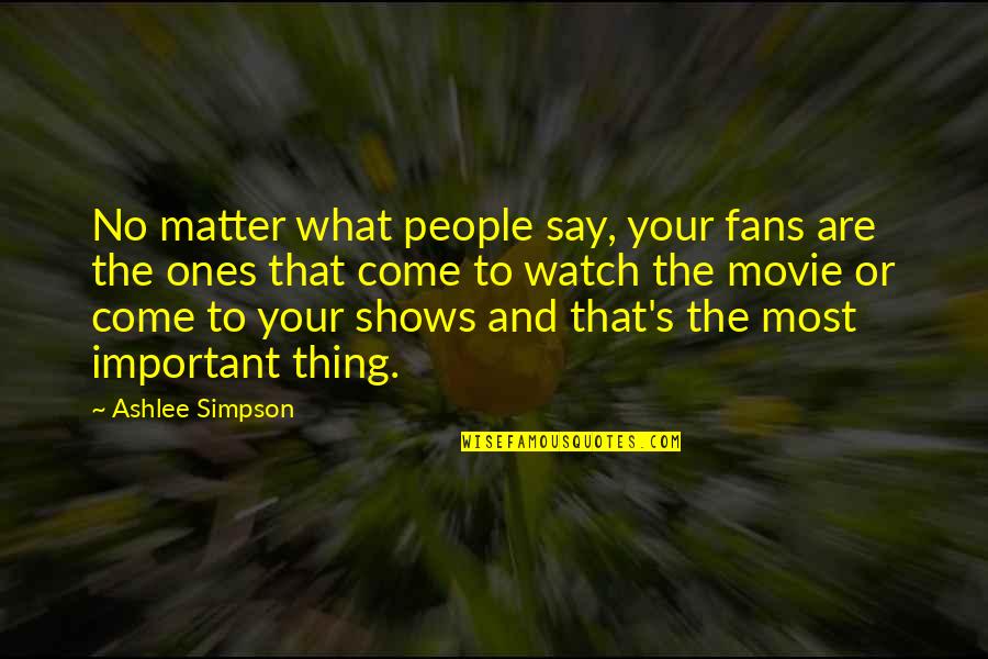 Watch What You Say Quotes By Ashlee Simpson: No matter what people say, your fans are Watch What You Say Quotes By Ashlee Simpson: No matter what people say, your fans are