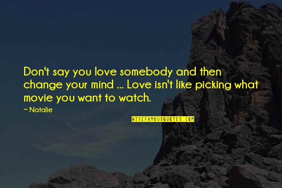 Watch What You Say Quotes By Natalie: Don't say you love somebody and then change Watch What You Say Quotes By Natalie: Don't say you love somebody and then change