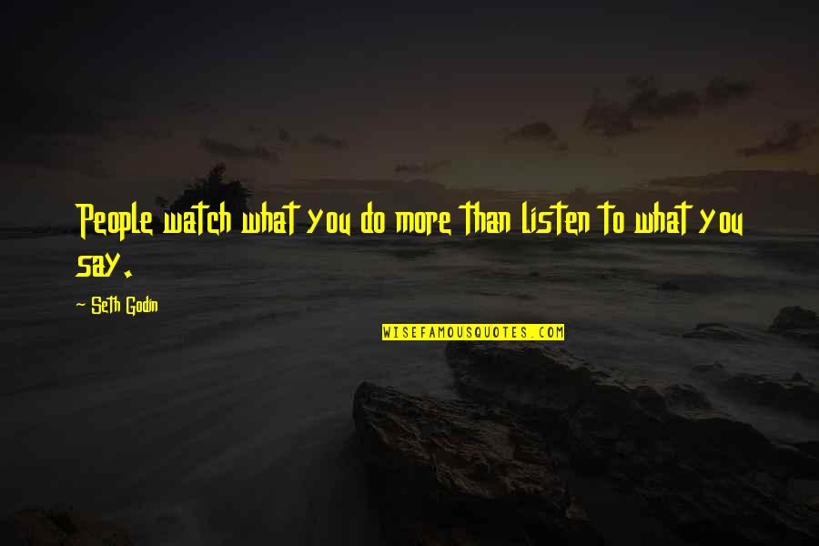 Watch What You Say Quotes By Seth Godin: People watch what you do more than listen