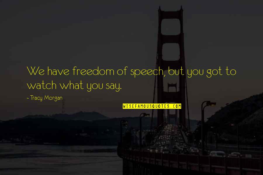 Watch What You Say Quotes By Tracy Morgan: We have freedom of speech, but you got