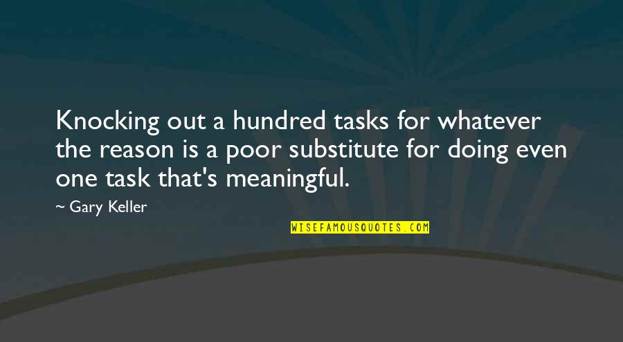 Watch What You Say To Others Quotes By Gary Keller: Knocking out a hundred tasks for whatever the Watch What You Say To Others Quotes By Gary Keller: Knocking out a hundred tasks for whatever the