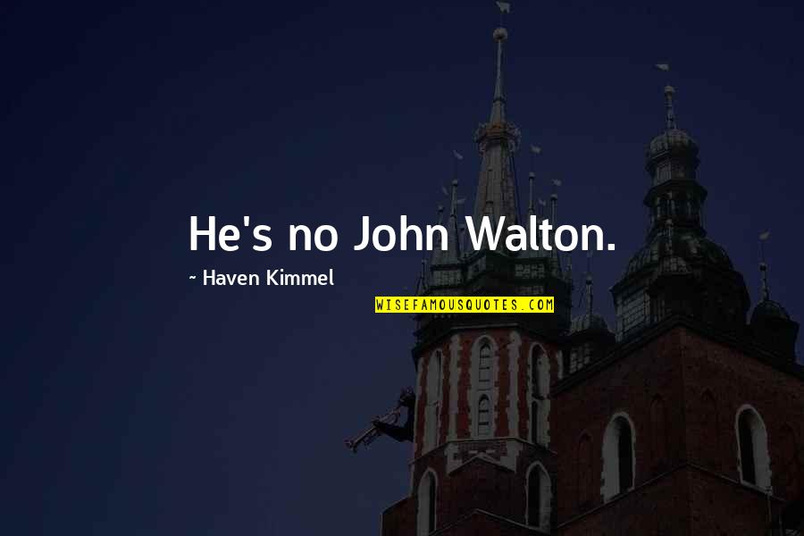 Watch What You Say To Others Quotes By Haven Kimmel: He's no John Walton. Watch What You Say To Others Quotes By Haven Kimmel: He's no John Walton.