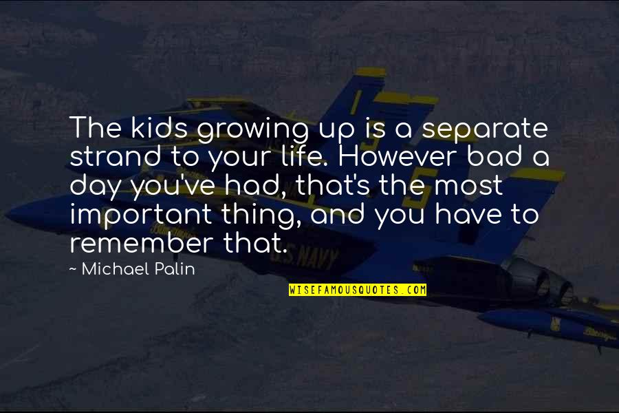 Watch What You Say To Others Quotes By Michael Palin: The kids growing up is a separate strand Watch What You Say To Others Quotes By Michael Palin: The kids growing up is a separate strand