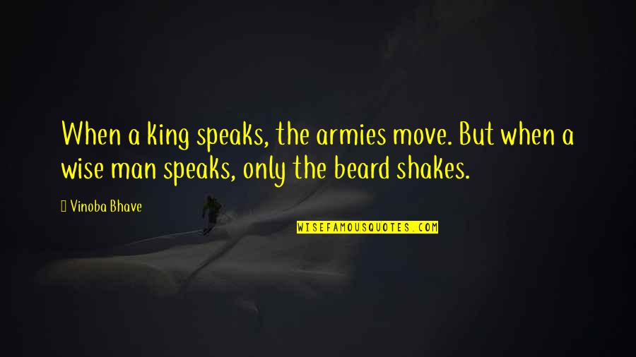 Watch What You Say To Others Quotes By Vinoba Bhave: When a king speaks, the armies move. But Watch What You Say To Others Quotes By Vinoba Bhave: When a king speaks, the armies move. But