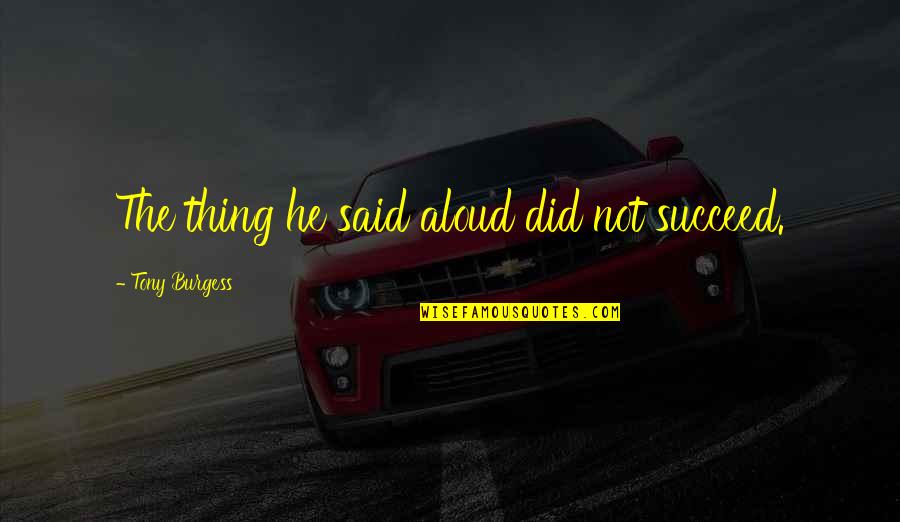 Watch What You Wish For Quotes By Tony Burgess: The thing he said aloud did not succeed.