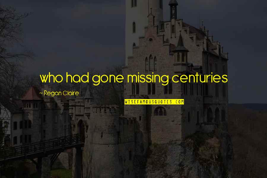 Watch Where You Step Quotes By Regan Claire: who had gone missing centuries
