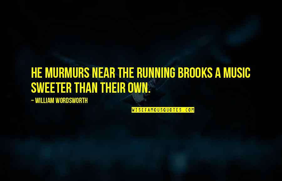 Watch Who You Confide In Quotes By William Wordsworth: He murmurs near the running brooks A music
