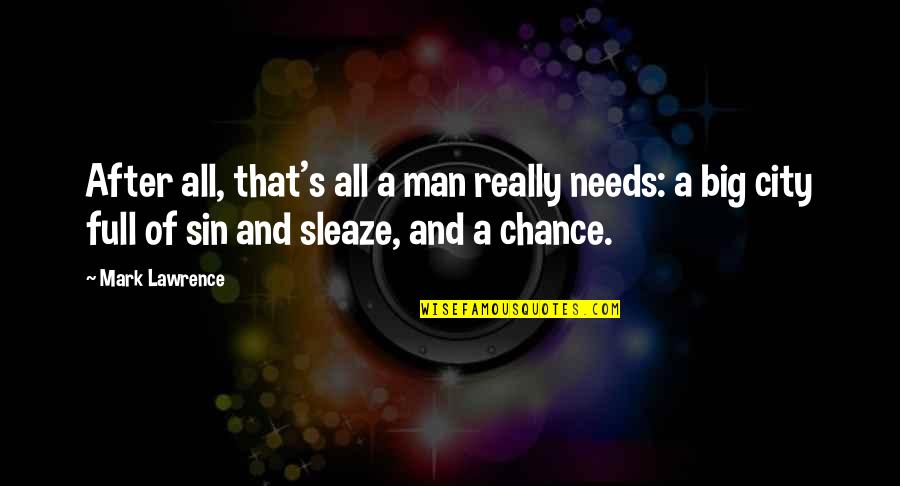 Watch Who You Hang Around Quotes By Mark Lawrence: After all, that's all a man really needs: Watch Who You Hang Around Quotes By Mark Lawrence: After all, that's all a man really needs: