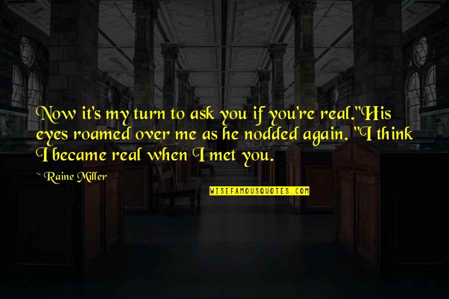 Watch Who You Hang Around Quotes By Raine Miller: Now it's my turn to ask you if Watch Who You Hang Around Quotes By Raine Miller: Now it's my turn to ask you if