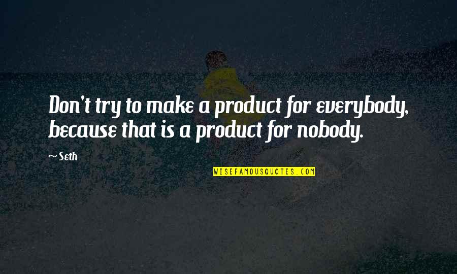 Watch Who You Hang Around Quotes By Seth: Don't try to make a product for everybody,