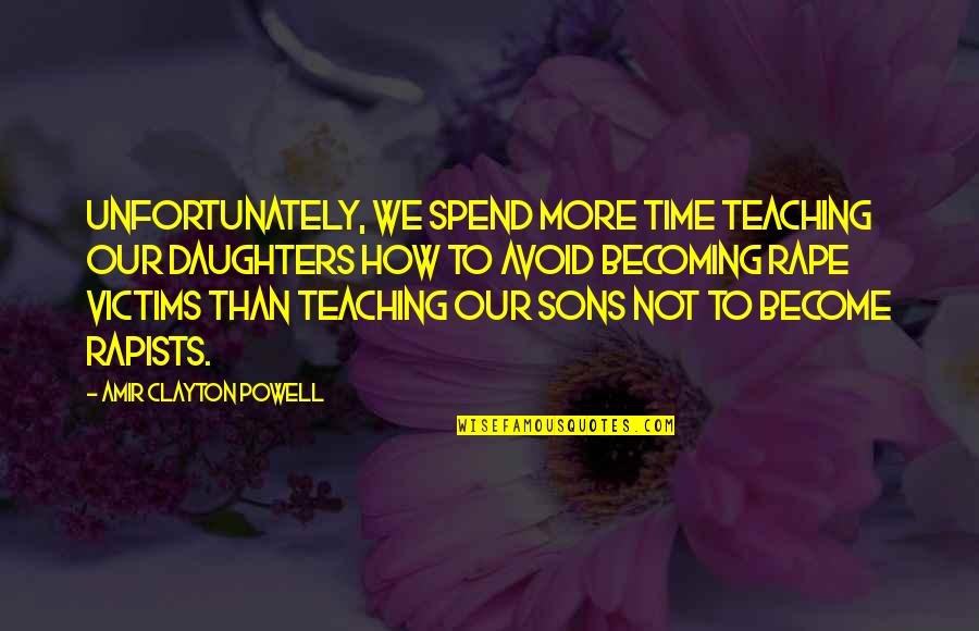 Watch With Glittering Eyes Quote Quotes By Amir Clayton Powell: Unfortunately, we spend more time teaching our daughters Watch With Glittering Eyes Quote Quotes By Amir Clayton Powell: Unfortunately, we spend more time teaching our daughters