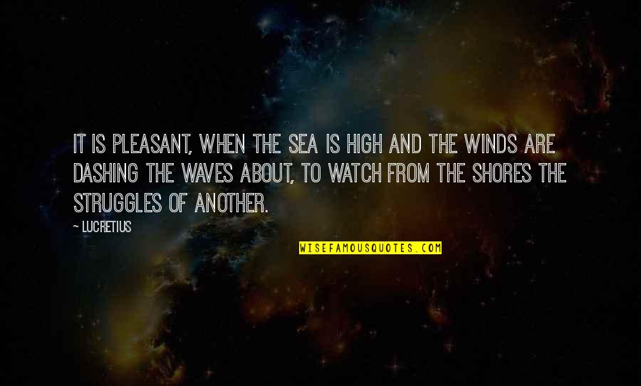 Watch You Struggle Quotes By Lucretius: It is pleasant, when the sea is high