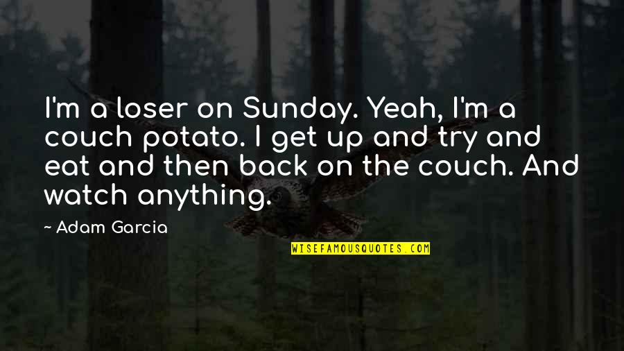 Watch Your Back Quotes By Adam Garcia: I'm a loser on Sunday. Yeah, I'm a