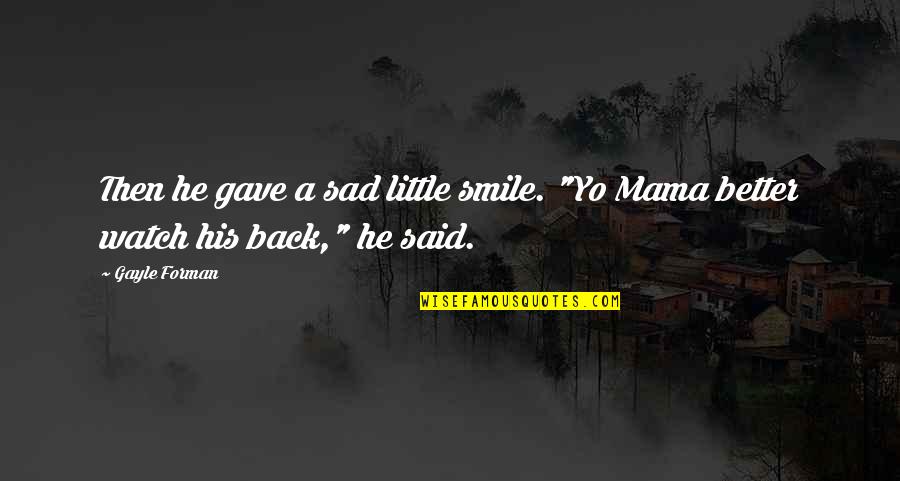 Watch Your Back Quotes By Gayle Forman: Then he gave a sad little smile. "Yo