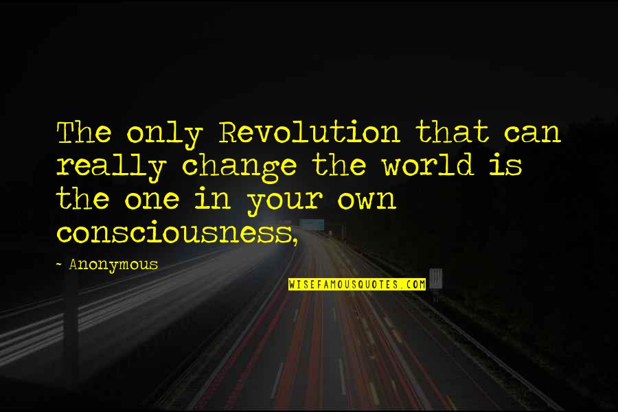 Watch Your Mouth Quotes By Anonymous: The only Revolution that can really change the