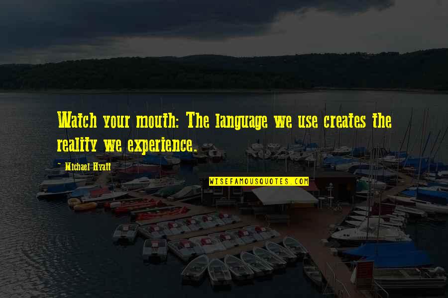 Watch Your Mouth Quotes By Michael Hyatt: Watch your mouth: The language we use creates