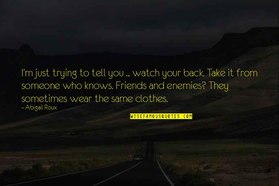 Watch Your Own Back Quotes By Abigail Roux: I'm just trying to tell you ... watch