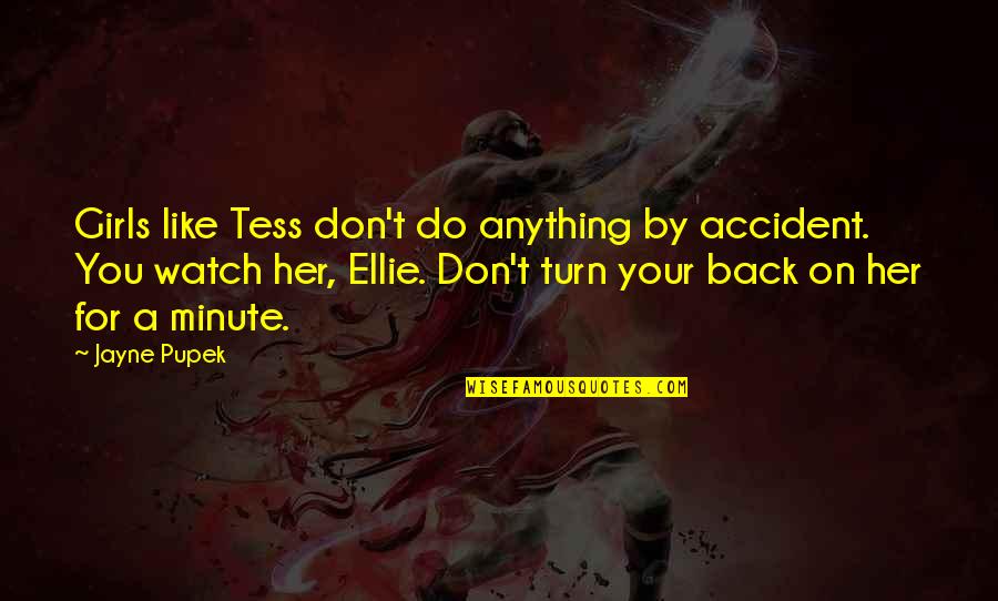 Watch Your Own Back Quotes By Jayne Pupek: Girls like Tess don't do anything by accident.