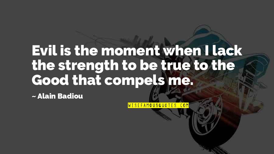 Watch Your So Called Friends Quotes By Alain Badiou: Evil is the moment when I lack the