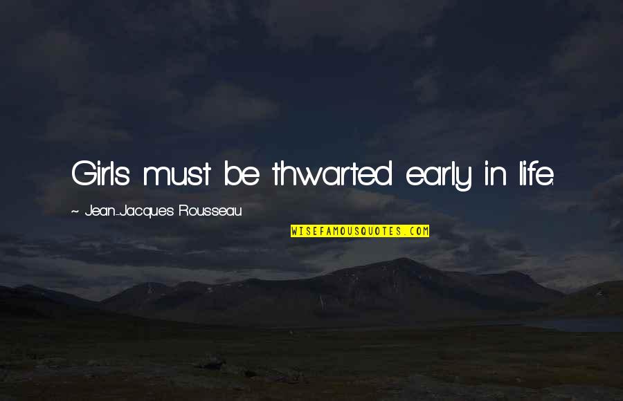 Watch Your So Called Friends Quotes By Jean-Jacques Rousseau: Girls must be thwarted early in life.