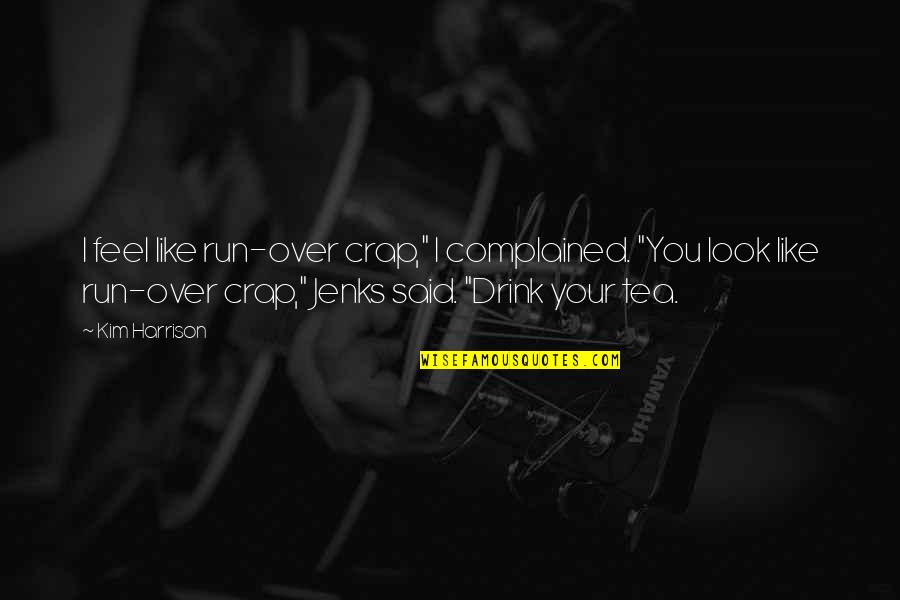 Watch Your Surroundings Quotes By Kim Harrison: I feel like run-over crap," I complained. "You