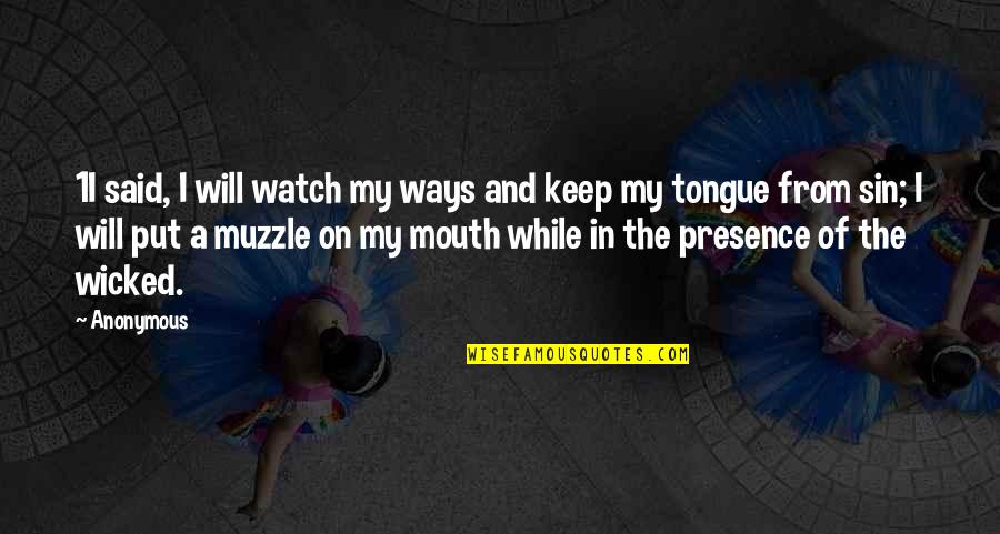 Watch Your Tongue Quotes By Anonymous: 1I said, I will watch my ways and