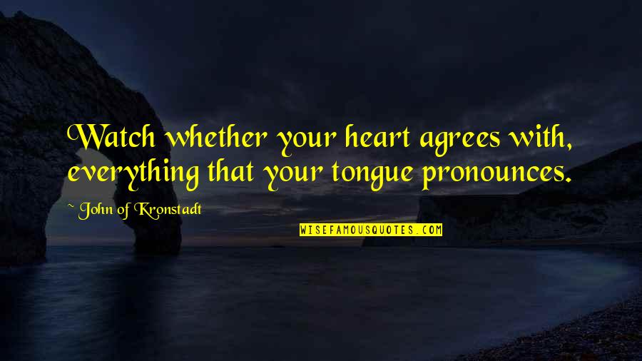 Watch Your Tongue Quotes By John Of Kronstadt: Watch whether your heart agrees with, everything that