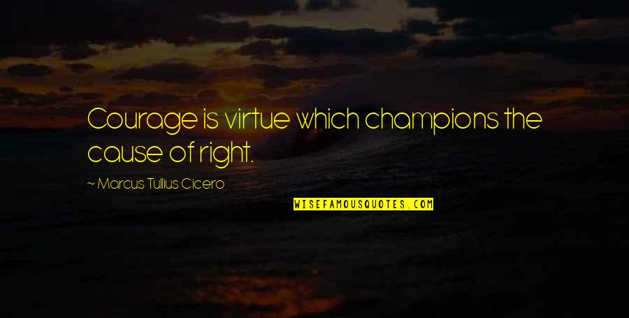 Watch Your Tongue Quotes By Marcus Tullius Cicero: Courage is virtue which champions the cause of