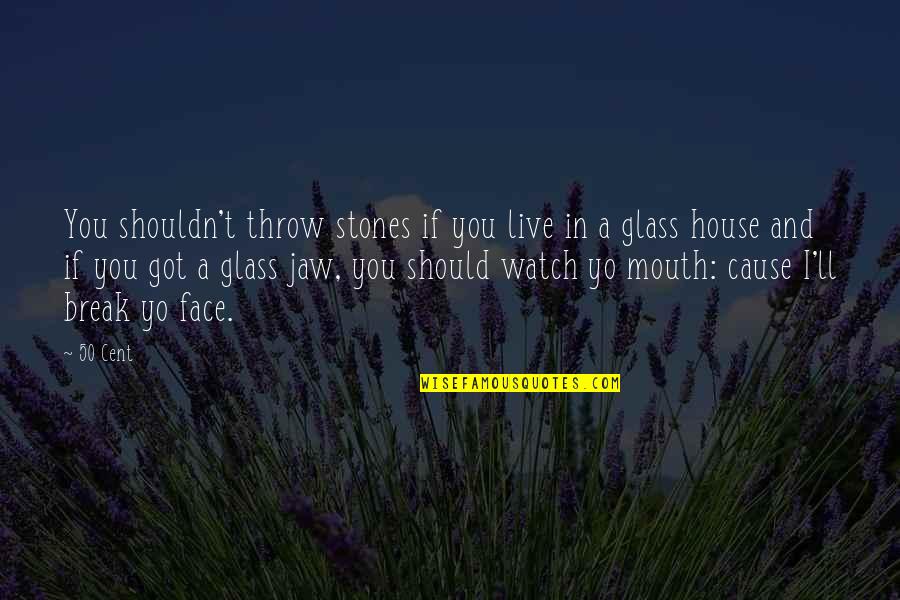 Watch Your Words Quotes By 50 Cent: You shouldn't throw stones if you live in