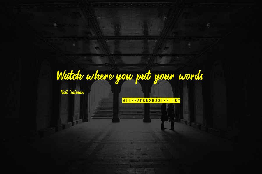 Watch Your Words Quotes By Neil Gaiman: Watch where you put your words.