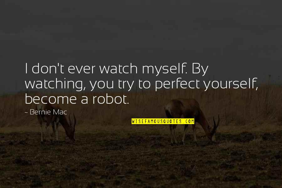 Watch Yourself Quotes By Bernie Mac: I don't ever watch myself. By watching, you