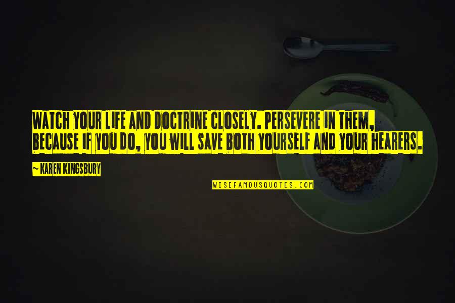 Watch Yourself Quotes By Karen Kingsbury: Watch your life and doctrine closely. Persevere in